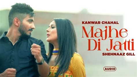 Majhe Di Jatti Full Audio Kanwar Chahal Shehnaz Gill Desi Routz Latest Punjabi Songs