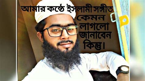 আমার কন্ঠে একটি ইসলামী সঙ্গীত কেমন লাগলো জানাবেন কিন্তু। Youtube