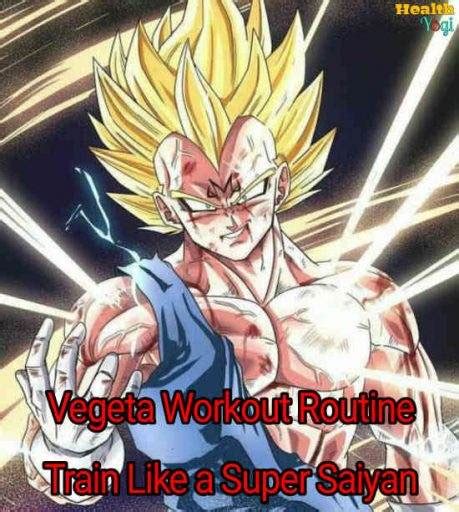 Vegeta Workout Routine Train Like A Super Saiyan Health Yogi