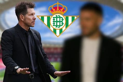 No Cuenta Para Simeone El Betis Se Interesa En Uno De Los Fichajes Del