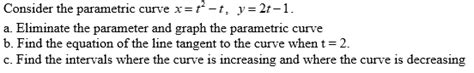 Solved Consider The Parametric Curve X T2−t Y 2t−1 A