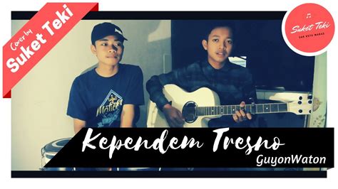 Kependem Tresno Guyonwaton Cover By Suket Teki Official Youtube