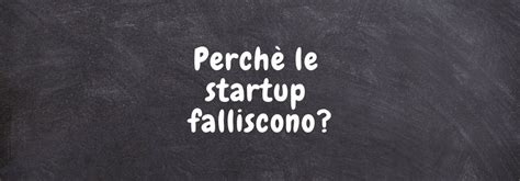 Perch Le Startup Falliscono Ecco I Motivi Principali Studio