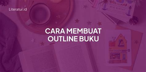 Trik Efektif Cara Membuat Outline Buku Yang Terstruktur Literatur Id