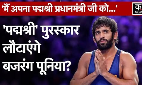 Bajrang Punia ने किया बड़ा ऐलान Pm Modi को पत्र लिख Padma Shri लौटाने की कही बात Kadak