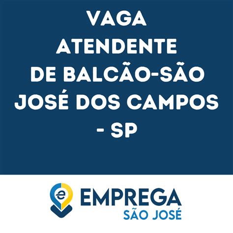 Atendente De Balcão São José Dos Campos Sp Emprega São José Vagas