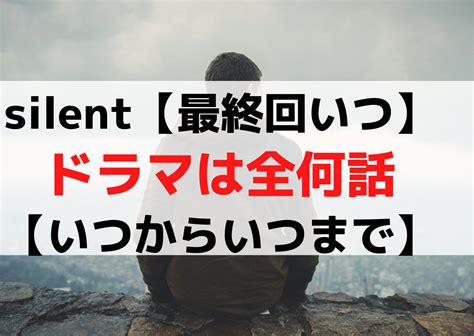 サイレント【最終回はいつ】全何話まであるの【放送はいつまで】 Anser