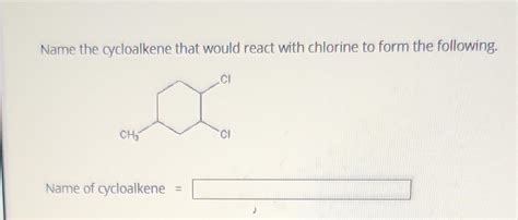 Name the cycloalkene that would react with chlorine | Chegg.com