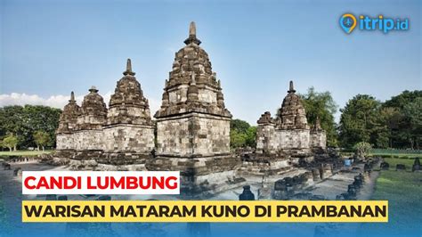 Candi Lumbung Pesona Kawasan Warisan Prambanan Di Klaten Jawa Tengah