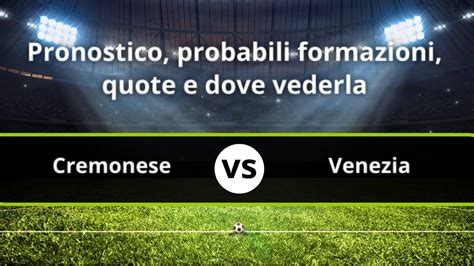 Cremonese Venezia Pronostico Formazioni Statistiche