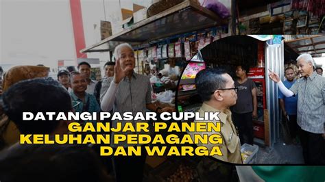 Datangi Pasar Cuplik Ganjar Panen Keluhan Pedagan Dan Warga Youtube