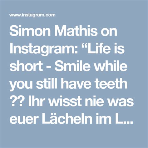 Simon Mathis On Instagram Life Is Short Smile While You Still Have