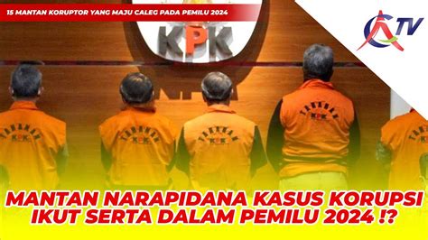 MANTAN NARAPIDANA KASUS KORUPSI IKUT SERTA DALAM BACALEG PEMILU