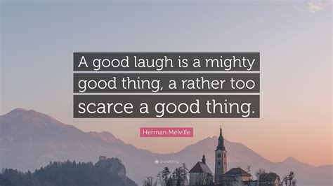 Herman Melville Quote A Good Laugh Is A Mighty Good Thing A Rather