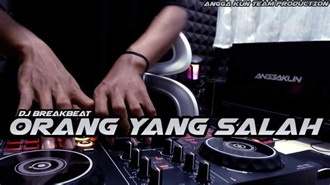 DJ ORANG YANG SALAH BREAKBEAT FULLBASS TERBARU YouTube