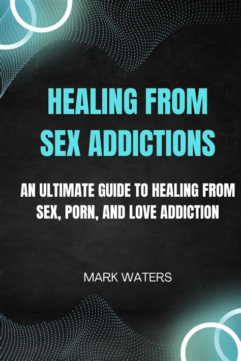 Healing From Sex Addictions An Ultimate Guide To Healing From Sex