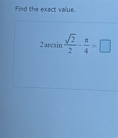 Solved Find The Exact Value2arcsin222 π4