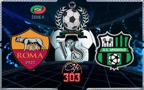 Prediksi Skor ROMA Vs SASSUOLO 30 Desember 2017 Prediksi Bola Online