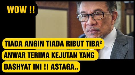 Wowtiada Angin Tiada Ribut Tiba Anwar Terima Kejutan Yang Dashyat