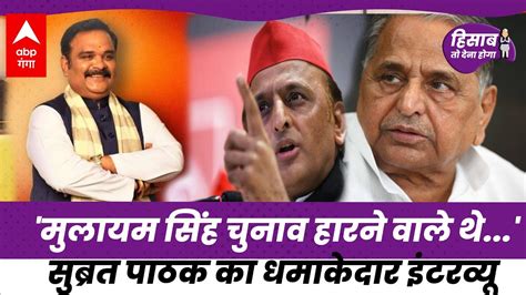 Subrat Pathak Interview Mulayam Singh क 2019 म जतन वल Mayawati