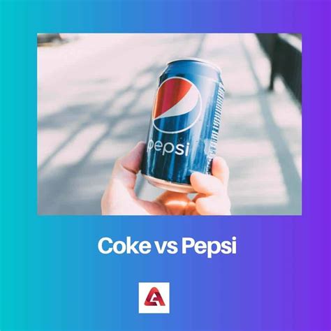 Coke Vs Pepsi Perbedaan Dan Perbandingan