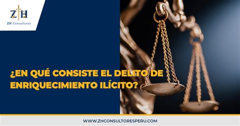 ¿en Qué Consiste El Delito De Enriquecimiento Ilícito Zh Consultores