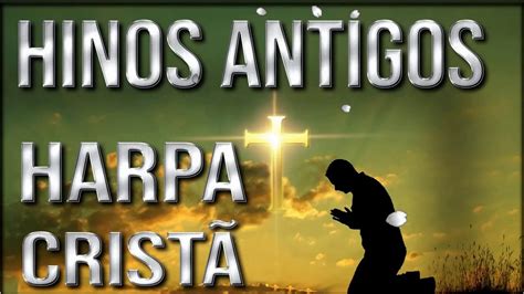 I Hinos Antigos Harpa Crist Hinos Para Trazer A Paz Sua Alma Em