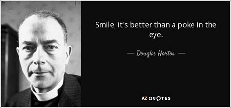 Douglas Horton Quote Smile Its Better Than A Poke In The Eye