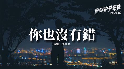 王貳浪 你也沒有錯（原唱：宋赫倫）『你也沒有錯 只是不愛我，我也沒有辦法 怪你太冷漠。』【動態歌詞mv】 Youtube