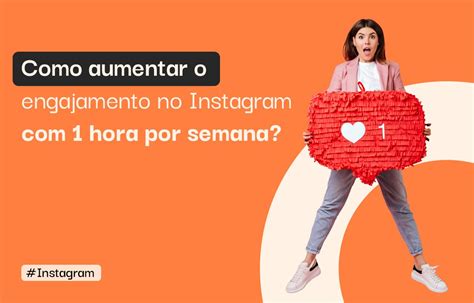 Como Aumentar Engajamento No Instagram 1 H Por Semana