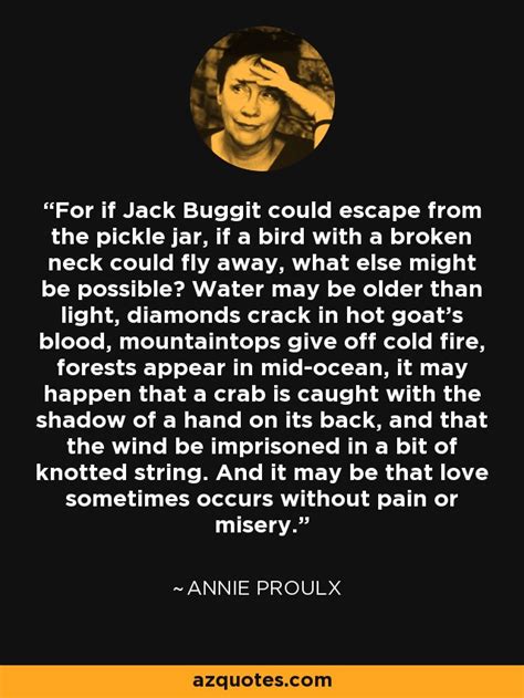 Annie Proulx Quote For If Jack Buggit Could Escape From The Pickle Jar