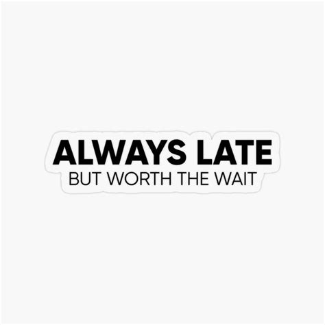 Always Late But Worth The Wait Sticker For Sale By Hipposstore