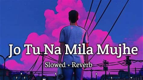 Jo Tu Na Mila Asim Azhar Slowed And Reverb Lofi Youtube