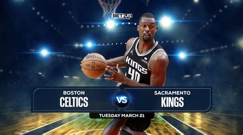 Celtics vs Kings Prediction, Preview, Odds and Picks, Mar 21