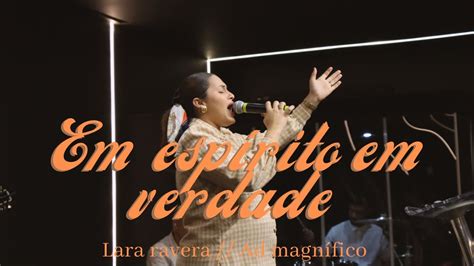 EM ESPIRITO EM VERDADE LARA RAVERA AO VIVO AD MAGNIFICO YouTube