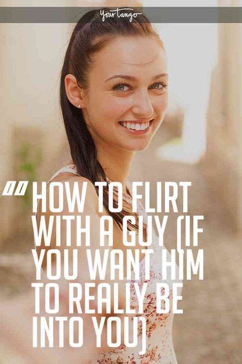 While Many Women Know How To Flirt With A Guy They Dont Necessarily Know How To Get A Guy To