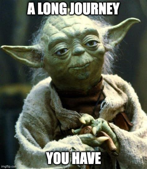 Yoda A Long Journey You Have Imgflip