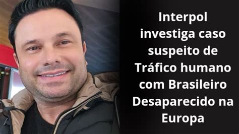 Desaparecimento Misterioso Interpol Investiga Possível Tráfico de