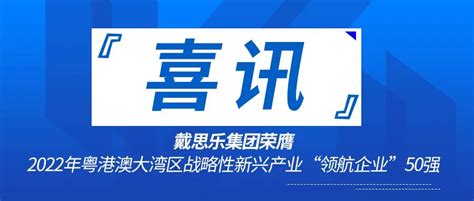 喜讯丨戴思乐荣膺2022粤港澳大湾区战略性新兴产业“领航企业”50强！ 戴思乐集团官网