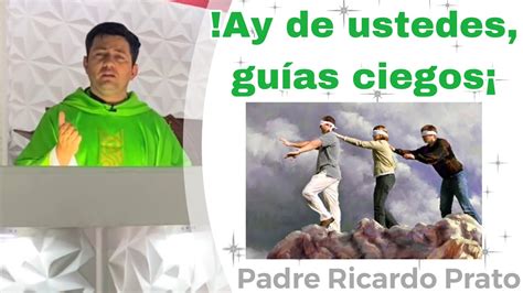 Ay de ustedes guías ciegos Padre Ricardo Prato YouTube