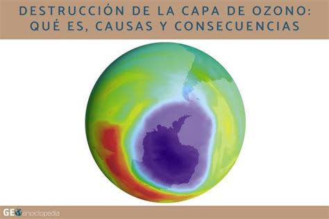 Destrucción De La Capa De Ozono Qué Es Causas Y Consecuencias Resumen