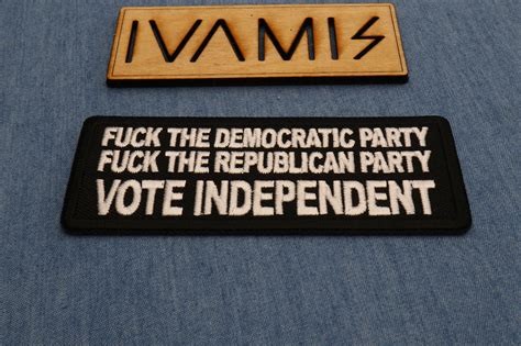 Fuck The Democratic Party Fuck The Republican Party Vote Independent Patch By Ivamis Patches