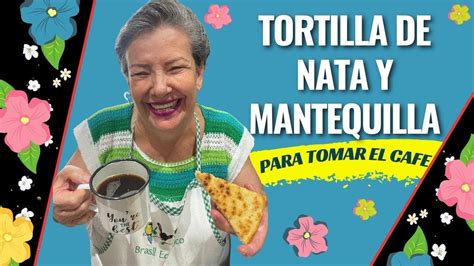 Tortilla Gruesa de Nata y Mantequilla Mamá Lupe Cocina Tabasqueña