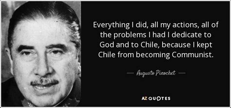 Augusto Pinochet quote: Everything I did, all my actions, all of the ...