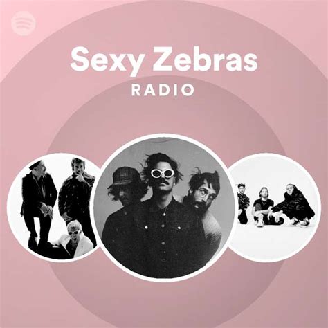 Sexy Zebras Radio Playlist By Spotify Spotify