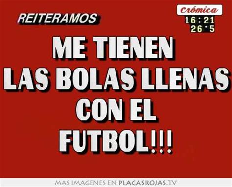 Me Tienen Las Bolas Llenas Con El Futbol Placas Rojas Tv