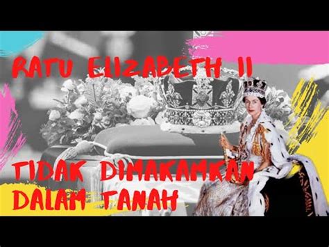 Ratu Elizabeth Ii Tidak Dikubur Dalam Tanah Youtube