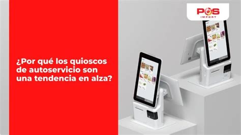 Por Qu Los Quioscos De Autoservicio Son Una Tendencia En Alza Pos