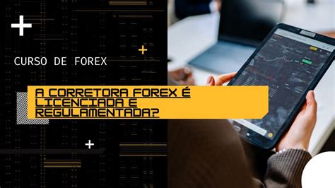 A corretora Forex é licenciada e regulamentada CURSO DE FOREX PARA