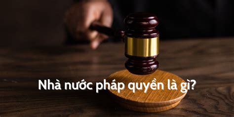 Nhà Nước Pháp Quyền Là Gì Có Phải Là Một Kiểu Nhà Nước Không